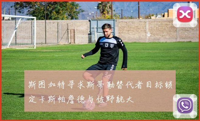 斯图加特寻求斯蒂勒替代者目标锁定卡斯帕詹德与佐野航大